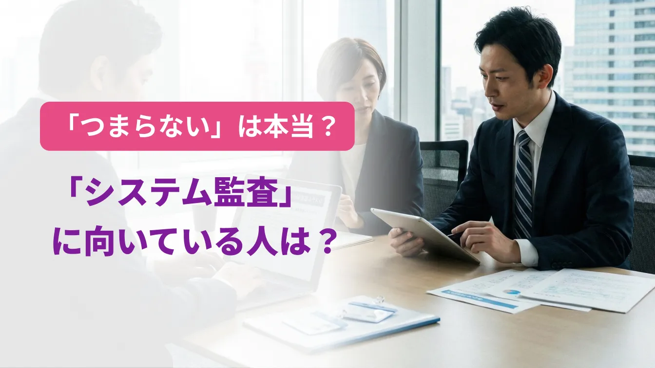 「つまらない」は本当?「システム監査」に向いている人は?