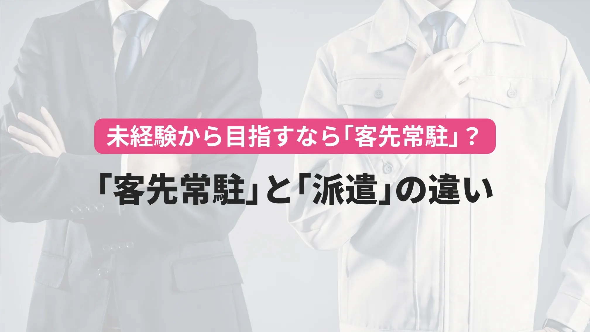 未経験から目指すなら「客先常駐」?「客先常駐」と「派遣」の違い